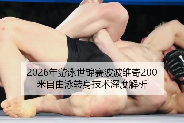 2026年游泳世锦赛波波维奇200米自由泳转身技术深度解析
